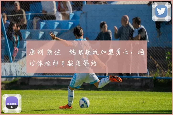 原创 朗佐・鲍尔接近加盟勇士，通过体检即可敲定签约