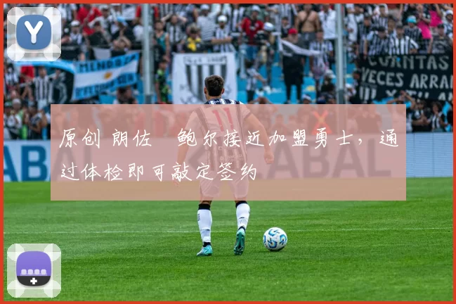 原创 朗佐・鲍尔接近加盟勇士，通过体检即可敲定签约