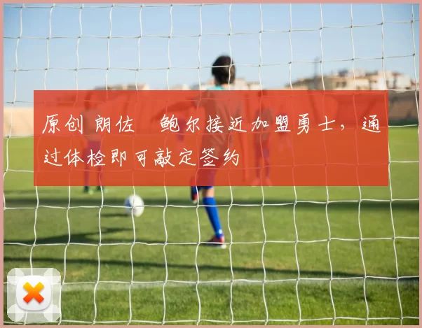 原创 朗佐・鲍尔接近加盟勇士，通过体检即可敲定签约