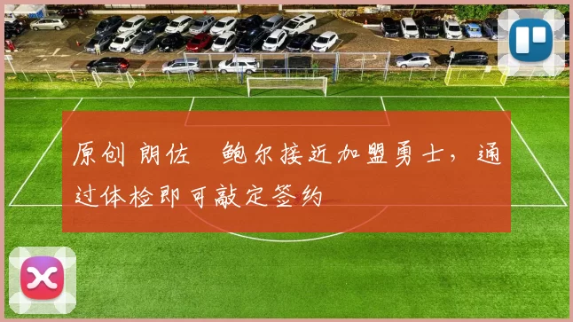 原创 朗佐・鲍尔接近加盟勇士，通过体检即可敲定签约