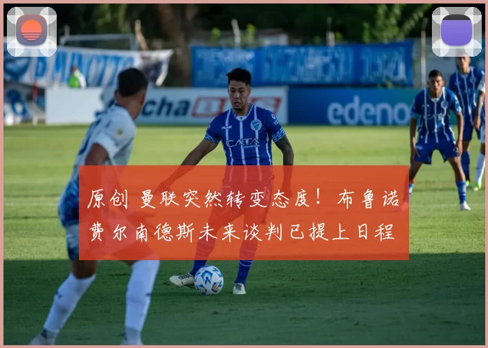 原创 曼联突然转变态度！布鲁诺・费尔南德斯未来谈判已提上日程