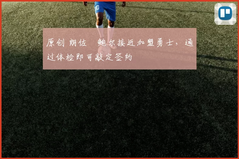 原创 朗佐・鲍尔接近加盟勇士，通过体检即可敲定签约