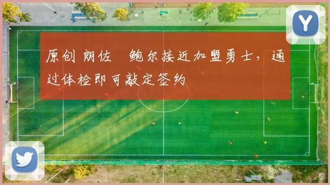 原创 朗佐・鲍尔接近加盟勇士，通过体检即可敲定签约