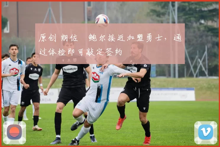 原创 朗佐・鲍尔接近加盟勇士，通过体检即可敲定签约