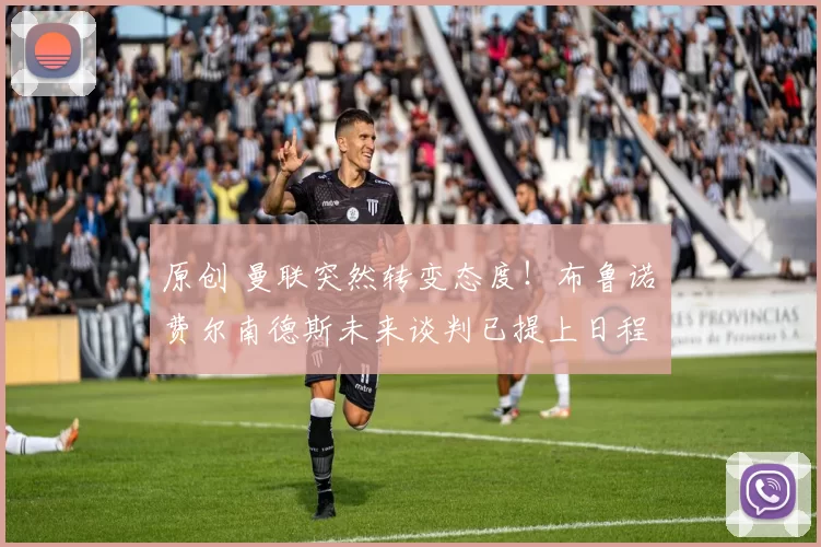 原创 曼联突然转变态度！布鲁诺・费尔南德斯未来谈判已提上日程