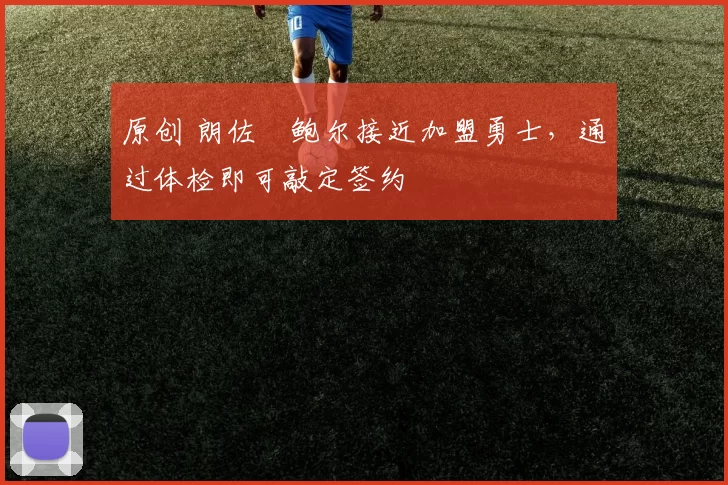 原创 朗佐・鲍尔接近加盟勇士，通过体检即可敲定签约