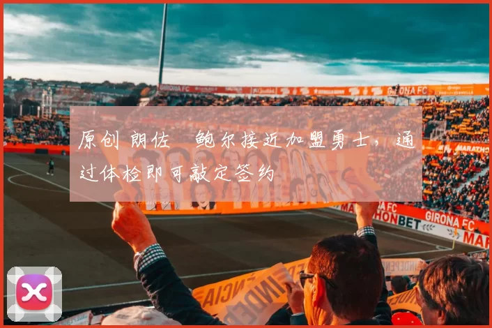 原创 朗佐・鲍尔接近加盟勇士，通过体检即可敲定签约