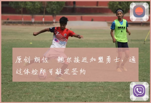 原创 朗佐・鲍尔接近加盟勇士，通过体检即可敲定签约