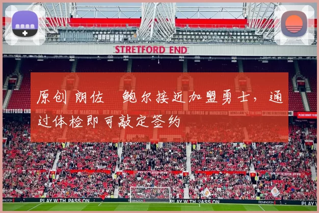 原创 朗佐・鲍尔接近加盟勇士，通过体检即可敲定签约