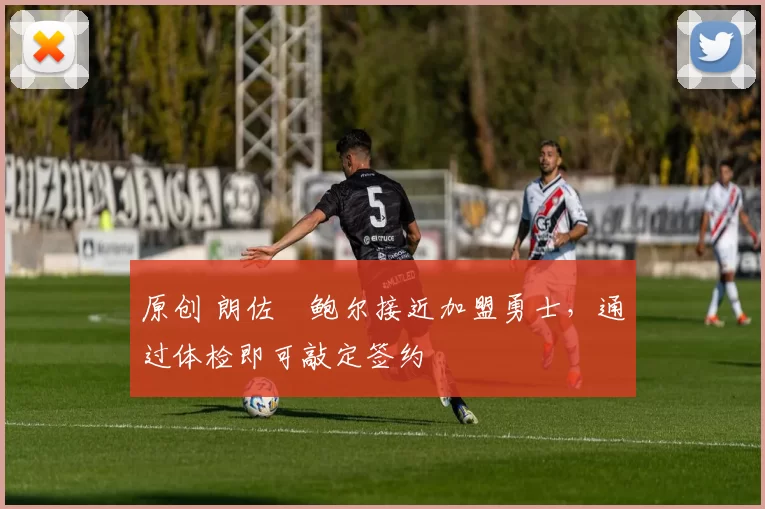 原创 朗佐・鲍尔接近加盟勇士，通过体检即可敲定签约