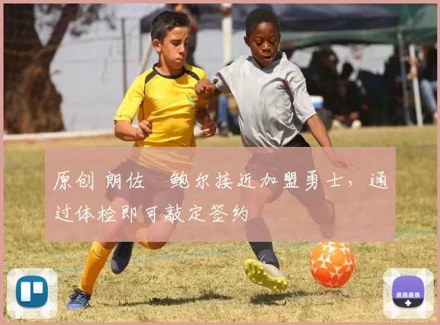 原创 朗佐・鲍尔接近加盟勇士，通过体检即可敲定签约