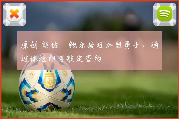 原创 朗佐・鲍尔接近加盟勇士，通过体检即可敲定签约