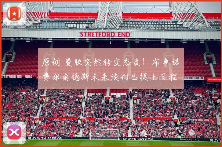 原创 曼联突然转变态度！布鲁诺・费尔南德斯未来谈判已提上日程