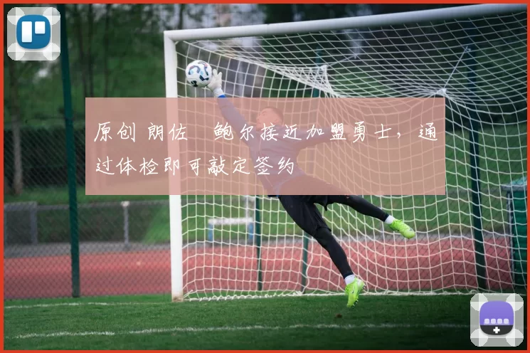 原创 朗佐・鲍尔接近加盟勇士，通过体检即可敲定签约