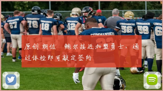 原创 朗佐・鲍尔接近加盟勇士，通过体检即可敲定签约