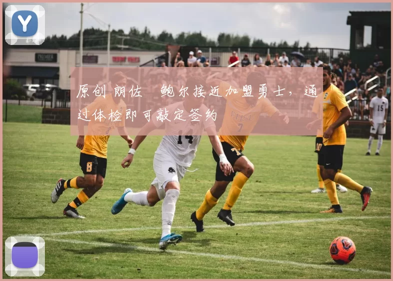 原创 朗佐・鲍尔接近加盟勇士，通过体检即可敲定签约