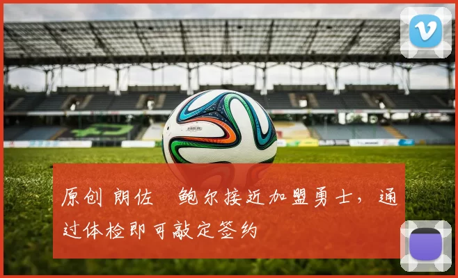 原创 朗佐・鲍尔接近加盟勇士，通过体检即可敲定签约