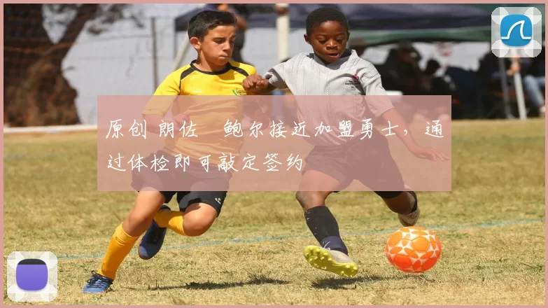 原创 朗佐・鲍尔接近加盟勇士，通过体检即可敲定签约