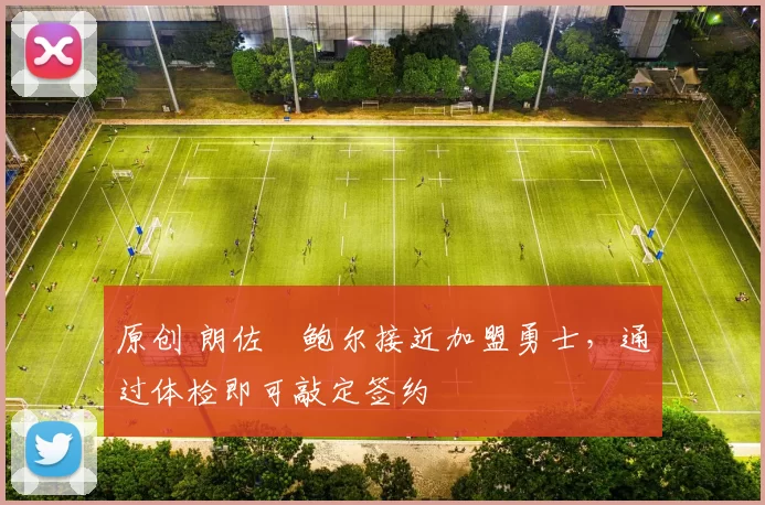 原创 朗佐・鲍尔接近加盟勇士，通过体检即可敲定签约