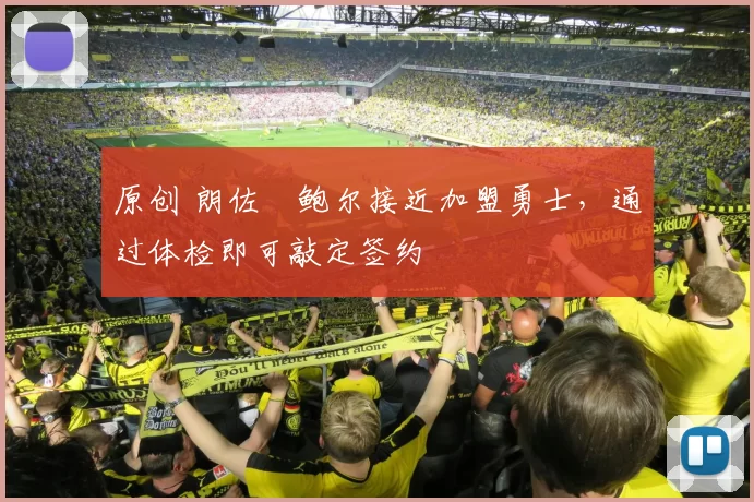 原创 朗佐・鲍尔接近加盟勇士，通过体检即可敲定签约