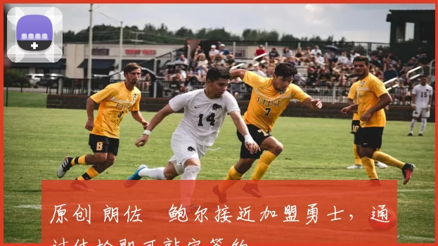 原创 朗佐・鲍尔接近加盟勇士，通过体检即可敲定签约