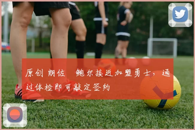 原创 朗佐・鲍尔接近加盟勇士,通过体检即可敲定签约