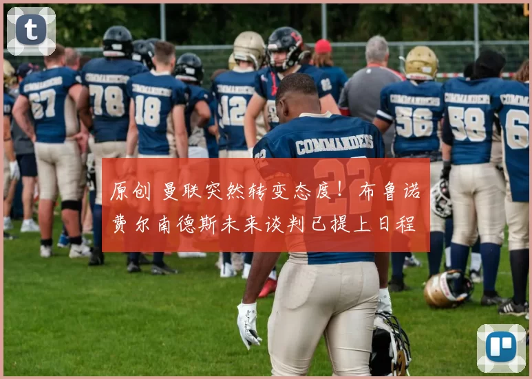 原创 曼联突然转变态度！布鲁诺・费尔南德斯未来谈判已提上日程