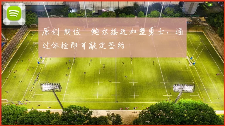 原创 朗佐・鲍尔接近加盟勇士，通过体检即可敲定签约