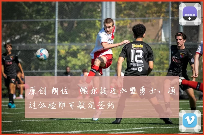 原创 朗佐・鲍尔接近加盟勇士，通过体检即可敲定签约