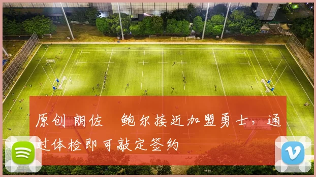 原创 朗佐・鲍尔接近加盟勇士，通过体检即可敲定签约