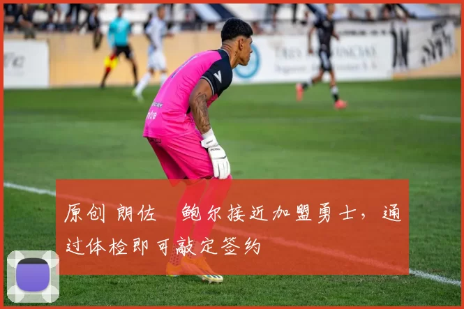 原创 朗佐・鲍尔接近加盟勇士，通过体检即可敲定签约
