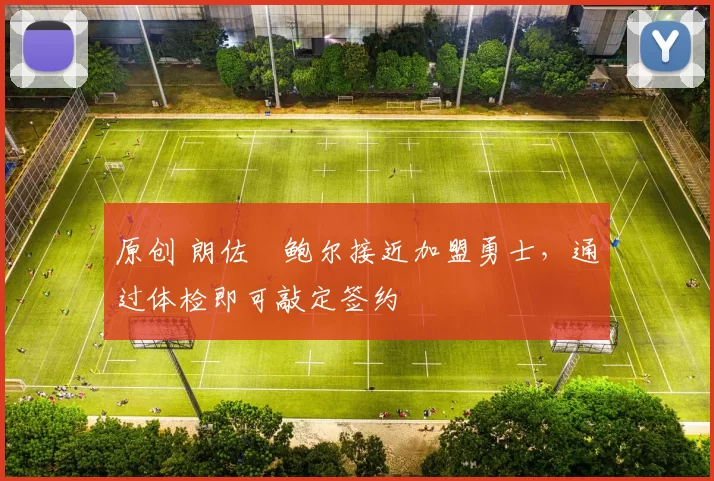 原创 朗佐・鲍尔接近加盟勇士，通过体检即可敲定签约