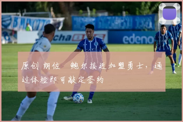 原创 朗佐・鲍尔接近加盟勇士，通过体检即可敲定签约