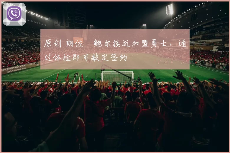 原创 朗佐・鲍尔接近加盟勇士，通过体检即可敲定签约