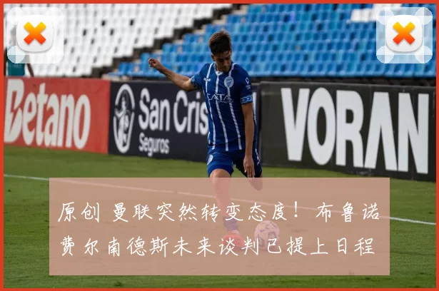 原创 曼联突然转变态度！布鲁诺・费尔南德斯未来谈判已提上日程