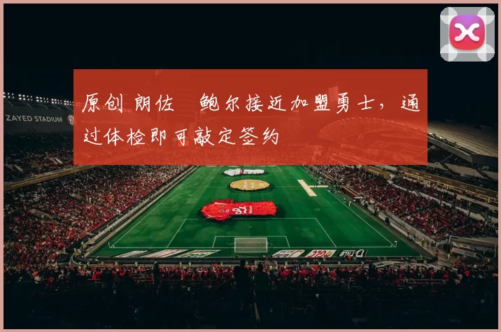 原创 朗佐・鲍尔接近加盟勇士，通过体检即可敲定签约