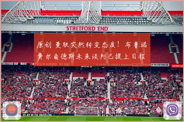 原创 曼联突然转变态度！布鲁诺・费尔南德斯未来谈判已提上日程