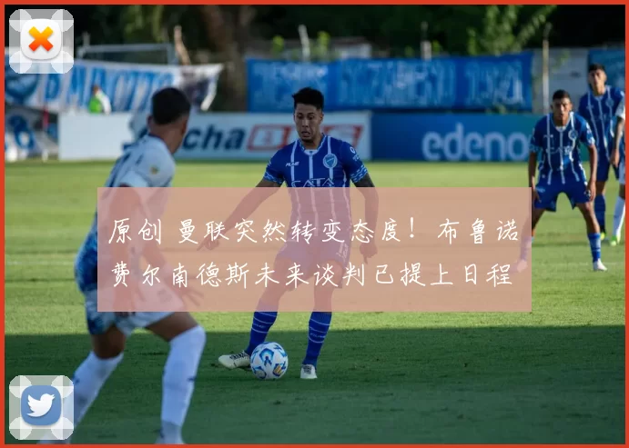 原创 曼联突然转变态度！布鲁诺・费尔南德斯未来谈判已提上日程