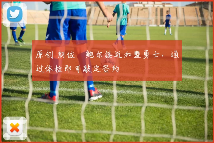 原创 朗佐・鲍尔接近加盟勇士，通过体检即可敲定签约