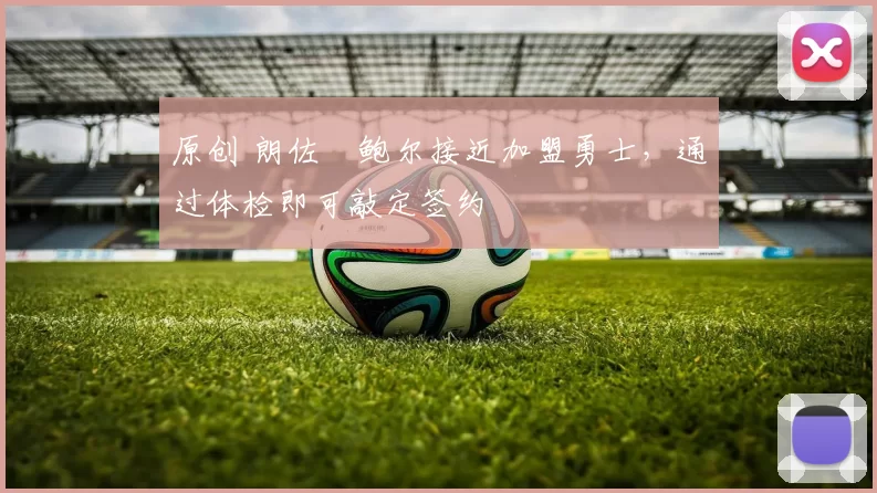 原创 朗佐・鲍尔接近加盟勇士，通过体检即可敲定签约