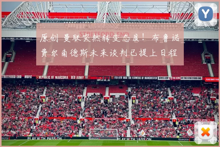 原创 曼联突然转变态度！布鲁诺・费尔南德斯未来谈判已提上日程