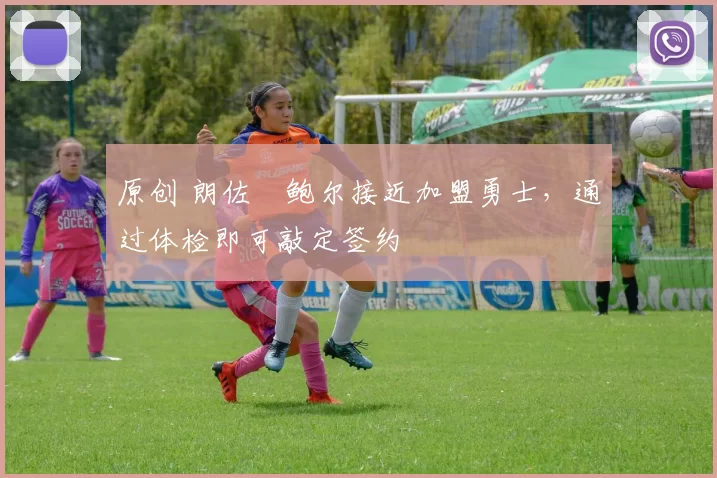 原创 朗佐・鲍尔接近加盟勇士，通过体检即可敲定签约