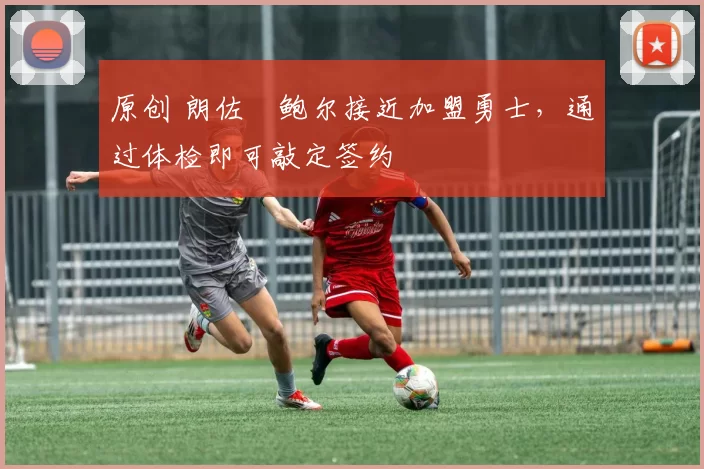 原创 朗佐・鲍尔接近加盟勇士，通过体检即可敲定签约