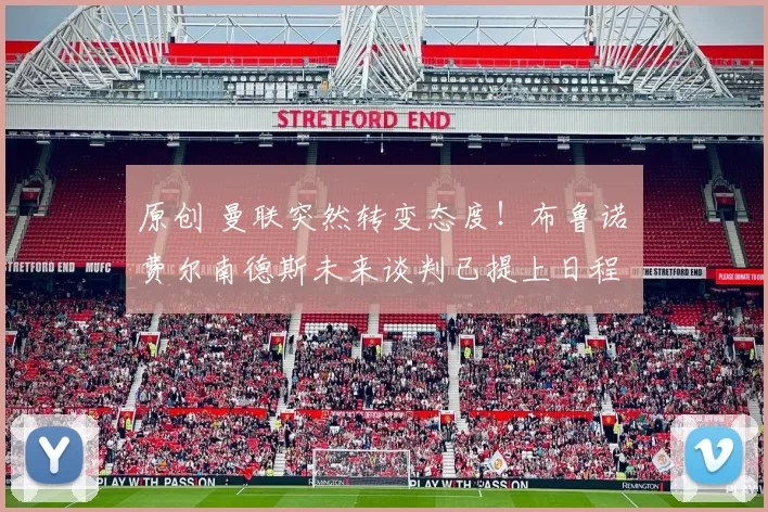 原创 曼联突然转变态度！布鲁诺・费尔南德斯未来谈判已提上日程