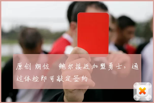 原创 朗佐・鲍尔接近加盟勇士，通过体检即可敲定签约