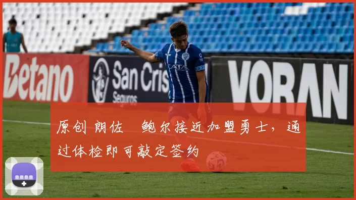 原创 朗佐・鲍尔接近加盟勇士，通过体检即可敲定签约