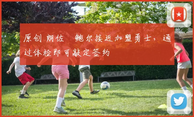 原创 朗佐・鲍尔接近加盟勇士，通过体检即可敲定签约