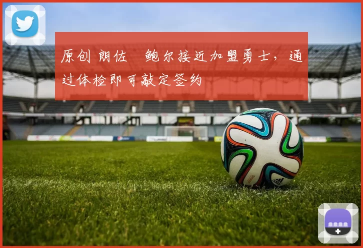 原创 朗佐・鲍尔接近加盟勇士，通过体检即可敲定签约