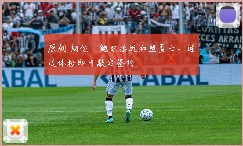 原创 朗佐・鲍尔接近加盟勇士，通过体检即可敲定签约