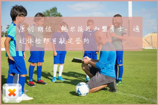 原创 朗佐・鲍尔接近加盟勇士,通过体检即可敲定签约